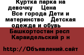 Куртка парка на девочку  › Цена ­ 700 - Все города Дети и материнство » Детская одежда и обувь   . Башкортостан респ.,Караидельский р-н